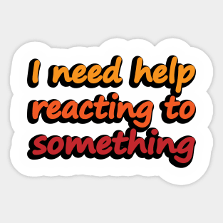 I need help reacting to something Sticker